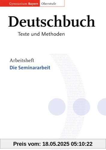 Deutschbuch - Oberstufe - Gymnasium Bayern: 11./12. Jahrgangsstufe - Die Seminararbeit: Arbeitsheft