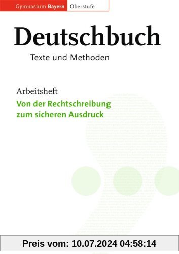 Deutschbuch - Oberstufe - Gymnasium Bayern: 11./12. Jahrgangsstufe - Von der Rechtschreibung zum sicheren Ausdruck: Arbeitsheft