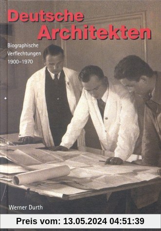 Deutsche Architekten: Biographische Verflechtungen 1900 - 1970