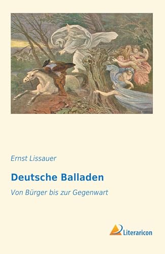 Deutsche Balladen: Von Bürger bis zur Gegenwart Deutsche Balladen: Von Bürger bis zur Gegenwart von Literaricon Verlag UG