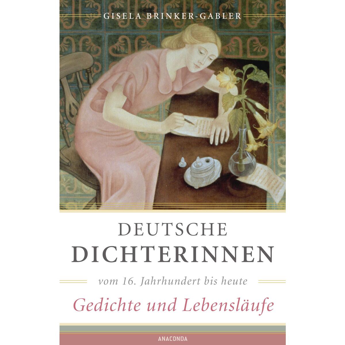 Deutsche Dichterinnen vom 16. Jahrhundert bis heute (erw. Neuausgabe) von Anaconda Verlag