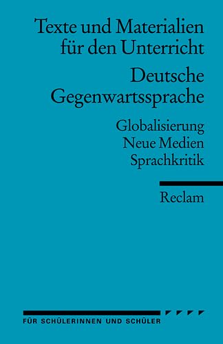 Deutsche Gegenwartssprache: Globalisierung · Neue Medien · Sprachkritik (Texte und Materialien für den Unterricht) (Reclams Universal-Bibliothek)