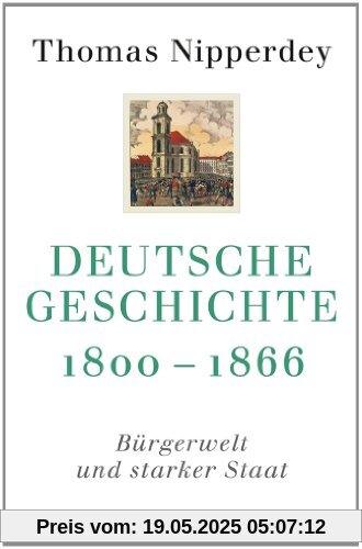Deutsche Geschichte 1800-1866: Bürgerwelt und starker Staat Deutsche Geschichte 1800-1866: Bürgerwelt und starker Staat