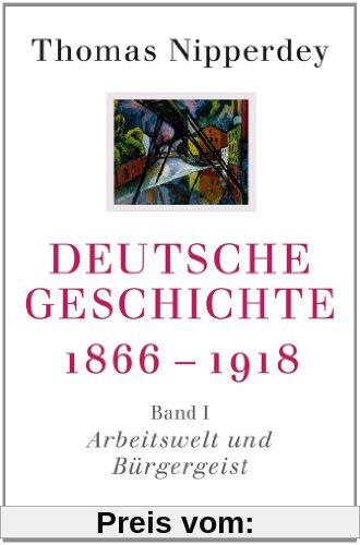 Deutsche Geschichte 1866-1918: Erster Band: Arbeitswelt und Bürgergeist