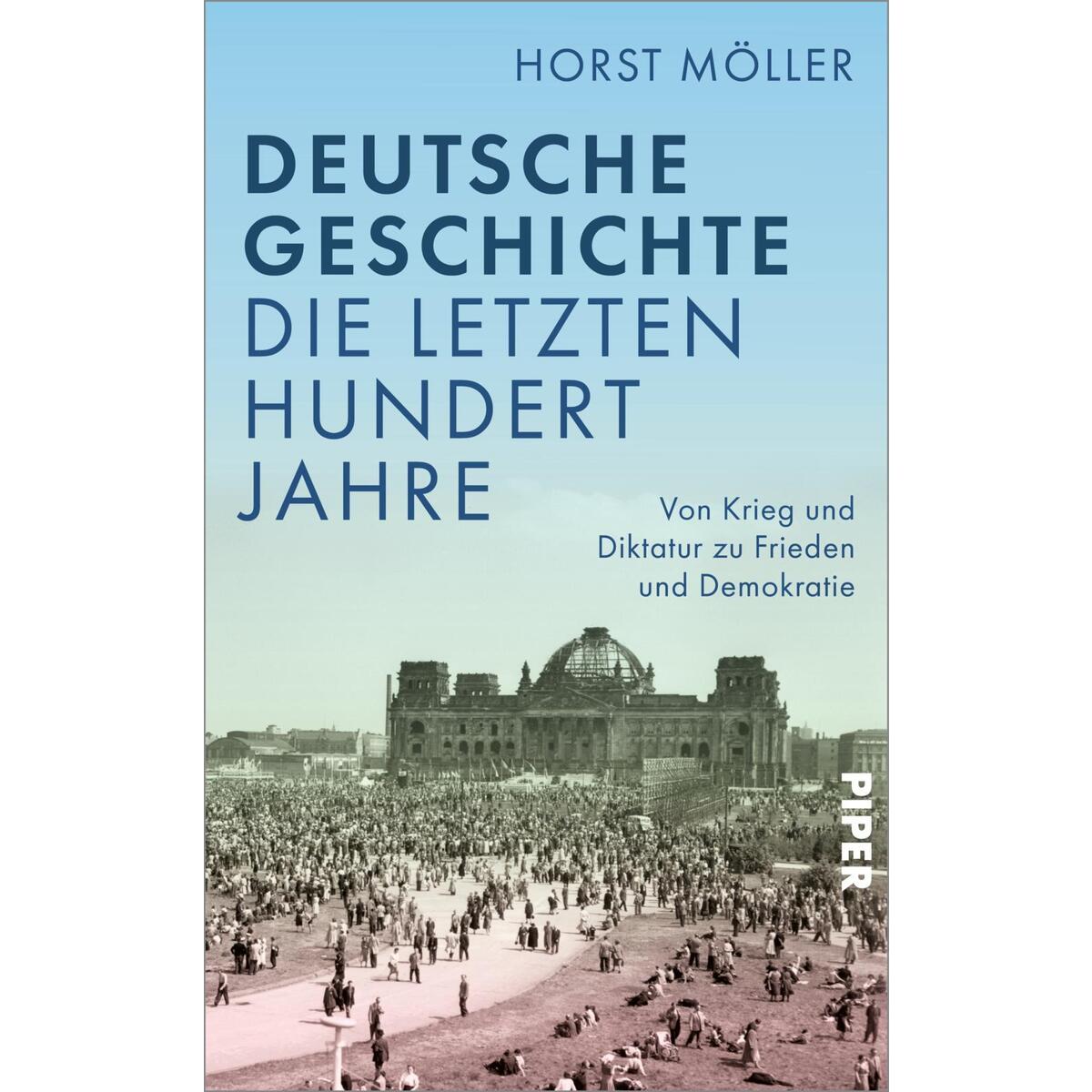 Deutsche Geschichte - die letzten hundert Jahre Deutsche Geschichte - die letzten hundert Jahre von Piper Verlag GmbH