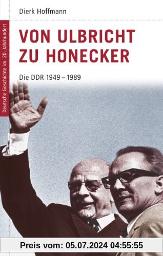 Deutsche Geschichte im 20. Jahrhundert 15. Von Ulbricht zu Honecker: Die DDR 1945-1989: Die DDR 1949 - 1989: Die Geschichte der DDR 1949 - 1989