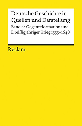 Deutsche Geschichte in Quellen und Darstellung, Band 4: Gegenreformation und Dreissigjähriger Krieg 1555-1648