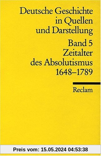 Deutsche Geschichte in Quellen und Darstellung, Band 5: Zeitalter des Absolutismus 1648-1789