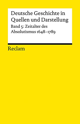 Deutsche Geschichte in Quellen und Darstellung, Band 5: Zeitalter des Absolutismus 1648-1789