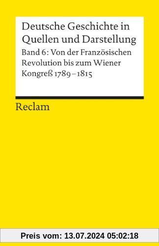 Deutsche Geschichte in Quellen und Darstellung, Band 6: Von der Französischen Revolution bis zum Wiener Kongress 1789-1815
