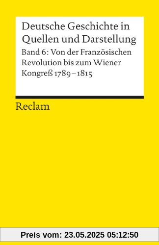 Deutsche Geschichte in Quellen und Darstellung, Band 6: Von der Französischen Revolution bis zum Wiener Kongress 1789-1815