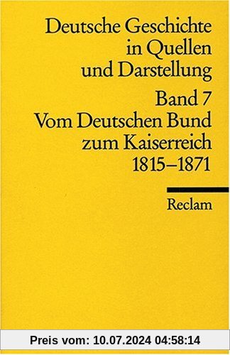 Deutsche Geschichte in Quellen und Darstellung, Band 7: Vom Deutschen Bund zum Kaiserreich 1815-1871