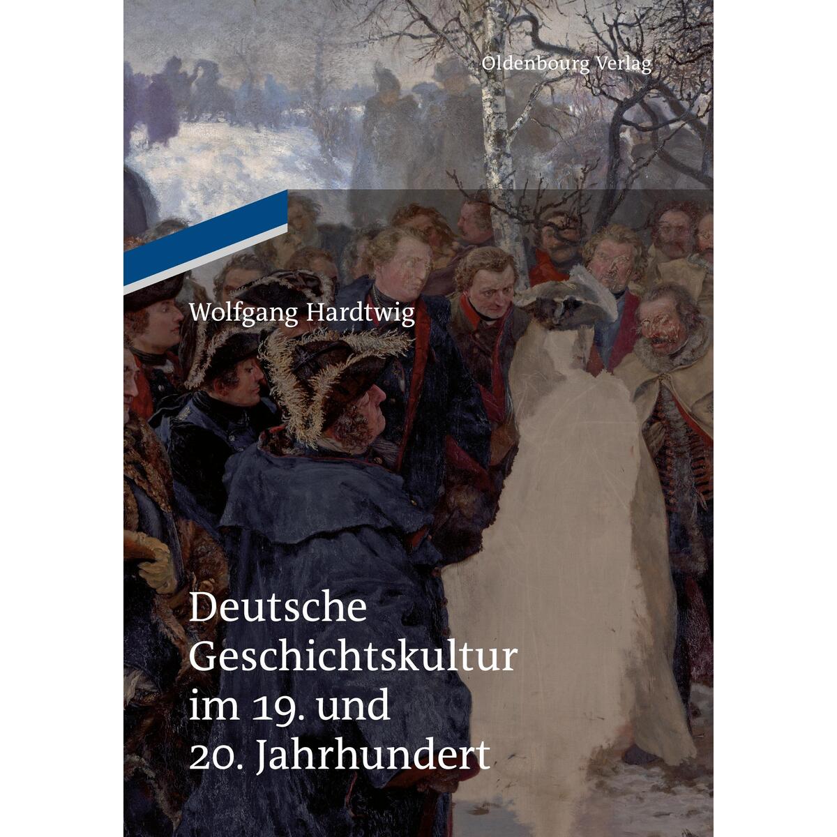 Deutsche Geschichtskultur im 19. und 20. Jahrhundert von De Gruyter Oldenbourg