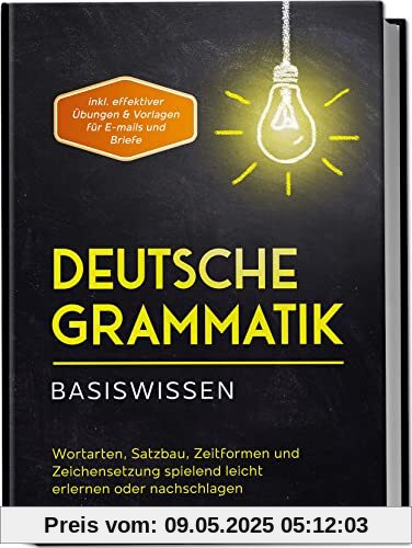 Deutsche Grammatik - Basiswissen: Wortarten, Satzbau, Zeitformen und Zeichensetzung spielend leicht erlernen oder nachschlagen | inkl. effektiver Übungen & Vorlagen für E-mails und Briefe