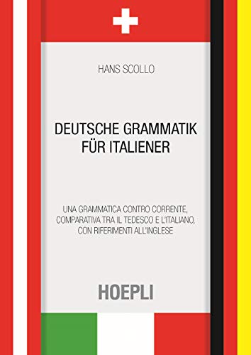 Deutsche Grammatik für italiener. Una grammatica controcorrente, comparativa tra il tedesco e l'italiano, con riferimenti all'inglese (Grammatiche)