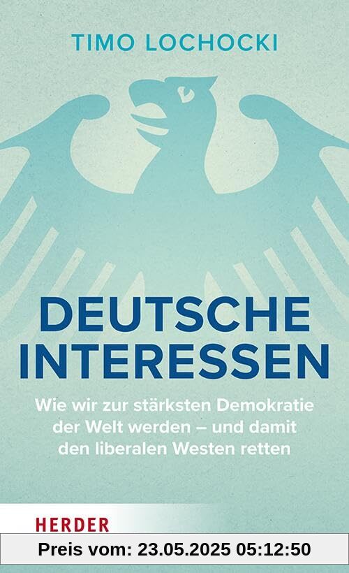 Deutsche Interessen: Wie wir zur stärksten Demokratie der Welt werden – und damit den liberalen Westen retten Deutsche Interessen: Wie wir zur stärksten Demokratie der Welt werden – und damit den liberalen Westen retten