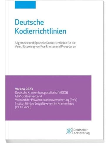Deutsche Kodierrichtlinien 2023: Allgemeine und spezielle Kodierrichtlinien für die Verschlüsselung von Krankheiten und Prozeduren Deutsche Kodierrichtlinien 2023: Allgemeine und spezielle Kodierrichtlinien für die Verschlüsselung von Krankheiten und Prozeduren