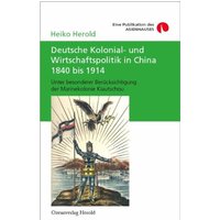 Deutsche Kolonial- und Wirtschaftspolitik in China 1840 bis 1914