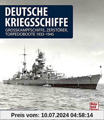 Deutsche Kriegsschiffe: Grosskampfschiffe, Zerstörer, Torpedoboote 1933-1945