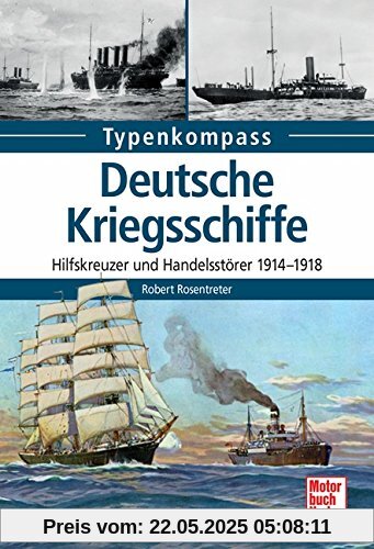 Deutsche Kriegsschiffe: Hilfskreuzer und Handelsstörer 1914-1918 (Typenkompass)