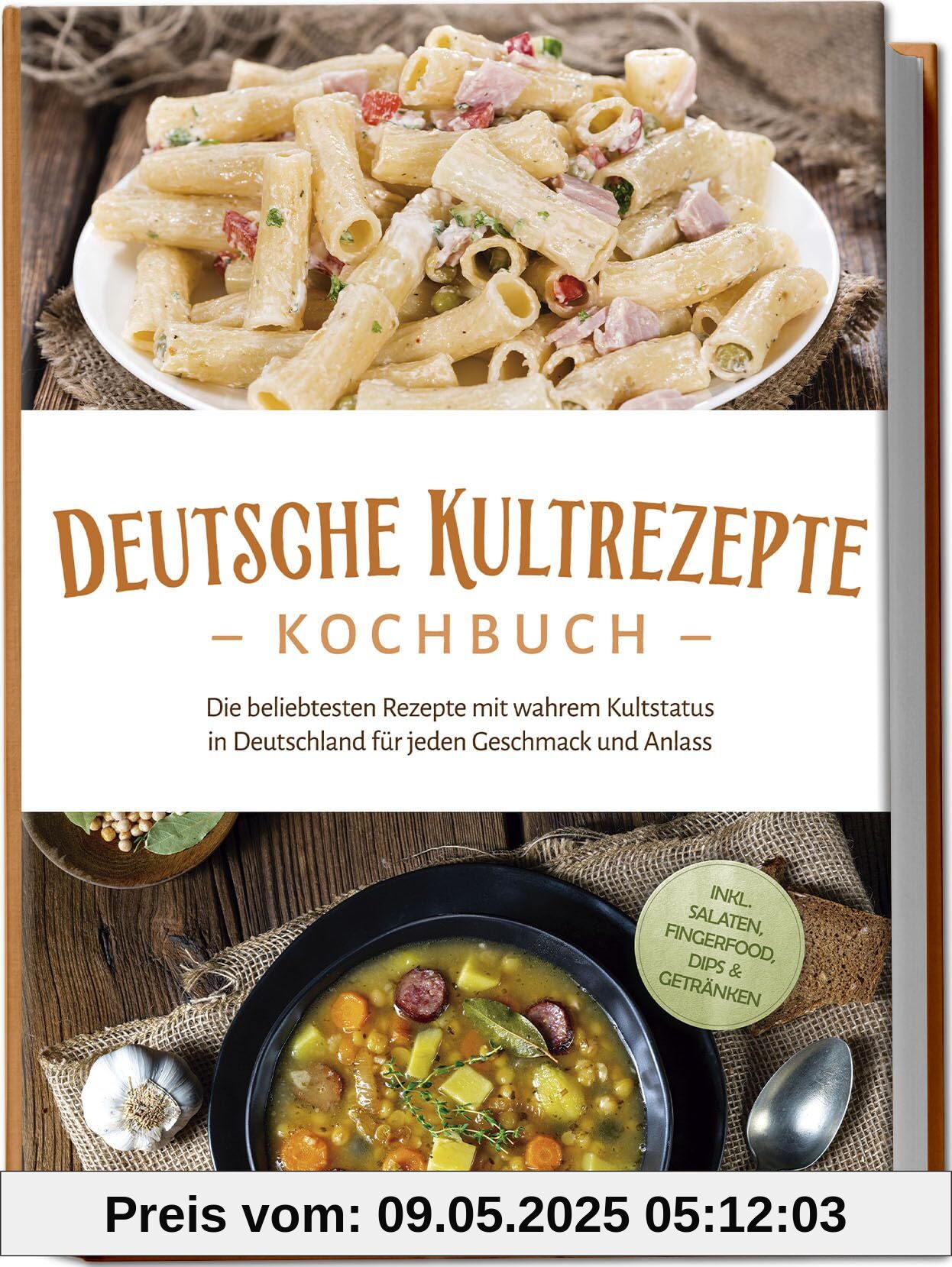 Deutsche Kultrezepte Kochbuch: Die beliebtesten Rezepte mit wahrem Kultstatus in Deutschland für jeden Geschmack und Anlass - inkl. Salaten, Fingerfood, Dips & Getränken
