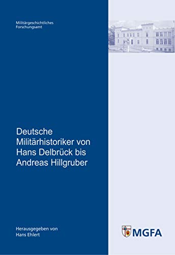 Deutsche Militärhistoriker von Hans Delbrück bis Andreas Hillgruber: Mit Beitr. von Jost Dülfer, Michael Epkenhans, Sven Lange, Markus Pöhlmann und ... und Sozialwissenschaften der Bundeswehr)