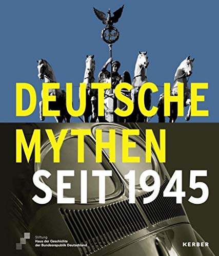 Deutsche Mythen seit 1945 (Kerber Culture): Hrsg.: Stiftung Haus der Geschichte der Bundesrepublik Deutschland, Bonn