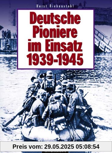 Deutsche Pioniere im Einsatz 1939 - 1945. Eine Chronik in Bildern