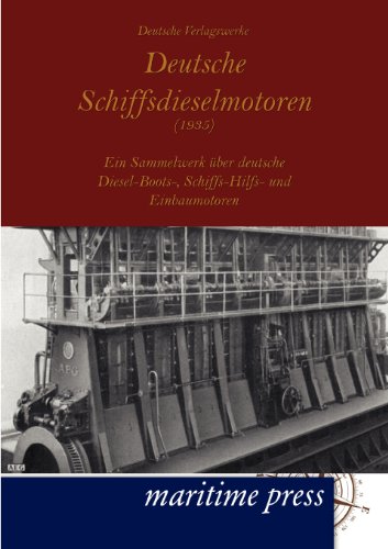 Deutsche Schiffsdieselmotoren (1935): Ein Sammelwerk über deutsche Diesel-Boots-, Schiffs-Hilfs- und Einbaumotoren