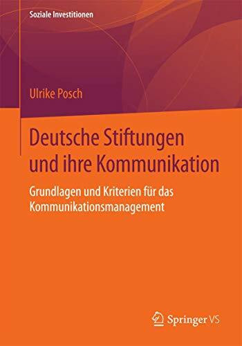 Deutsche Stiftungen und ihre Kommunikation: Grundlagen und Kriterien für das Kommunikationsman...