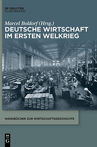 Deutsche Wirtschaft im Ersten Weltkrieg (Handbücher zur Wirtschaftsgeschichte)