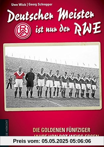 Deutscher Meister ist nur der RWE: Die goldenen fünfziger Jahre von Rot-Weiss Essen Deutscher Meister ist nur der RWE: Die goldenen fünfziger Jahre von Rot-Weiss Essen