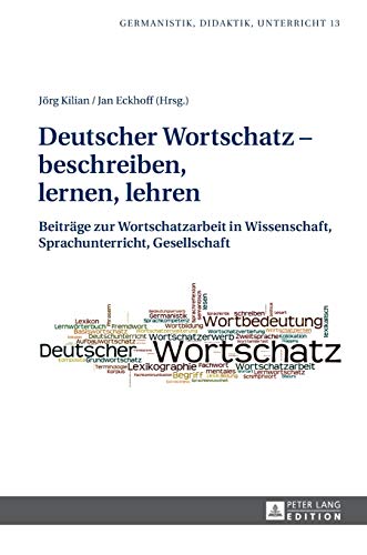 Deutscher Wortschatz – beschreiben, lernen, lehren: Beiträge zur Wortschatzarbeit in Wissenschaft, Sprachunterricht, Gesellschaft (Germanistik – Didaktik – Unterricht, Band 13)