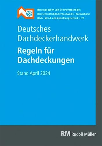 Deutsches Dachdeckerhandwerk Regeln für Dachdeckungen, 15. Aufl.: Regeln für Dachdeckungen von RM Rudolf Müller Medien GmbH & Co. KG