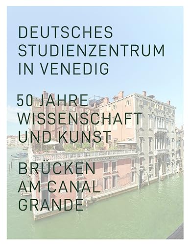 Deutsches Studienzentrum in Venedig: 50 Jahre Wissenschaft und Kunst. Brücken am Canal Grande von Schnell & Steiner