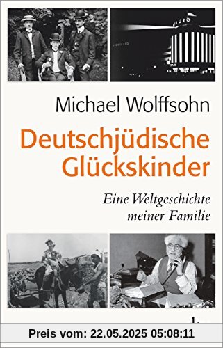 Deutschjüdische Glückskinder: Eine Weltgeschichte meiner Familie