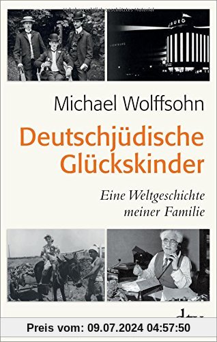 Deutschjüdische Glückskinder: Eine Weltgeschichte meiner Familie