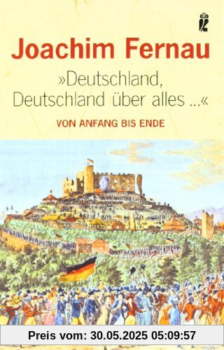 Deutschland, Deutschland über alles...: Von Anfang bis Ende Deutschland, Deutschland über alles...: Von Anfang bis Ende