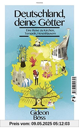 Deutschland, deine Götter: Eine Reise zu Kirchen, Tempeln, Hexenhäusern