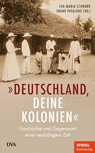 „Deutschland, deine Kolonien“: Geschichte und Gegenwart einer verdrängten Zeit - Ein SPIEGEL-Buch „Deutschland, deine Kolonien“: Geschichte und Gegenwart einer verdrängten Zeit - Ein SPIEGEL-Buch