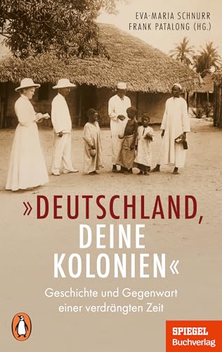 „Deutschland, deine Kolonien“: Geschichte und Gegenwart einer verdrängten Zeit - Ein SPIEGEL-Buch von PENGUIN VERLAG