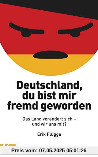 Deutschland, du bist mir fremd geworden: Das Land verändert sich und wir uns mit? Deutschland, du bist mir fremd geworden: Das Land verändert sich und wir uns mit?