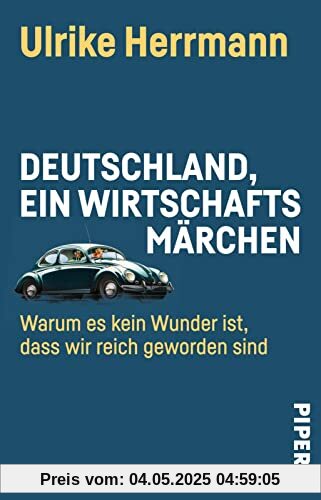 Deutschland, ein Wirtschaftsmärchen: Warum es kein Wunder ist, dass wir reich geworden sind | Der deutsche Aufstieg von 1945 bis heute