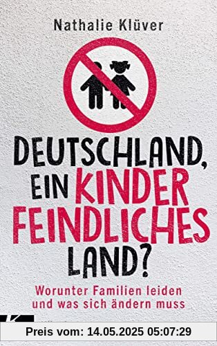 Deutschland, ein kinderfeindliches Land?: Worunter Familien leiden und was sich ändern muss