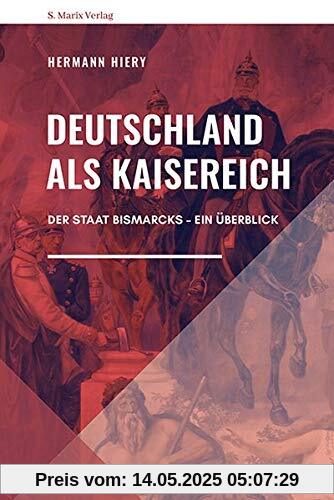 Deutschland als Kaiserreich: Der Staat Bismarcks – Ein Überblick