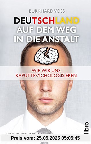 Deutschland auf dem Weg in die Anstalt: Wie wir uns kaputtpsychologisieren. Mit einem Vorwort von Wolfgang Clement