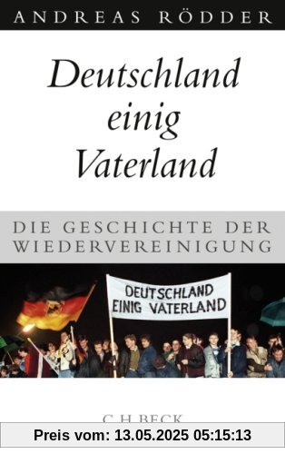 Deutschland einig Vaterland: Die Geschichte der Wiedervereinigung Deutschland einig Vaterland: Die Geschichte der Wiedervereinigung