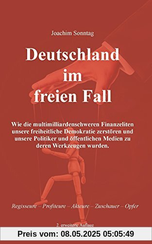 Deutschland im freien Fall: Wie die multimilliardenschweren Finanzeliten unsere freiheitliche Demokratie zerstören und unsere Politiker und öffentlichen Medien zu deren Werkzeugen wurden. Deutschland im freien Fall: Wie die multimilliardenschweren Finanzeliten unsere freiheitliche Demokratie zerstören und unsere Politiker und öffentlichen Medien zu deren Werkzeugen wurden.