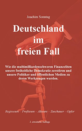 Deutschland im freien Fall: Wie die multimilliardenschweren Finanzeliten unsere freiheitliche Demokratie zerstören und unsere Politiker und öffentlichen Medien zu deren Werkzeugen wurden. Deutschland im freien Fall: Wie die multimilliardenschweren Finanzeliten unsere freiheitliche Demokratie zerstören und unsere Politiker und öffentlichen Medien zu deren Werkzeugen wurden.