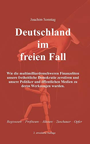 Deutschland im freien Fall: Wie die multimilliardenschweren Finanzeliten unsere freiheitliche Demokratie zerstören und unsere Politiker und öffentlichen Medien zu deren Werkzeugen wurden. Deutschland im freien Fall: Wie die multimilliardenschweren Finanzeliten unsere freiheitliche Demokratie zerstören und unsere Politiker und öffentlichen Medien zu deren Werkzeugen wurden.